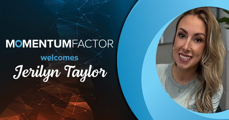 Momentum Factor welcomes Jerilyn Taylor as Senior Account Executive.