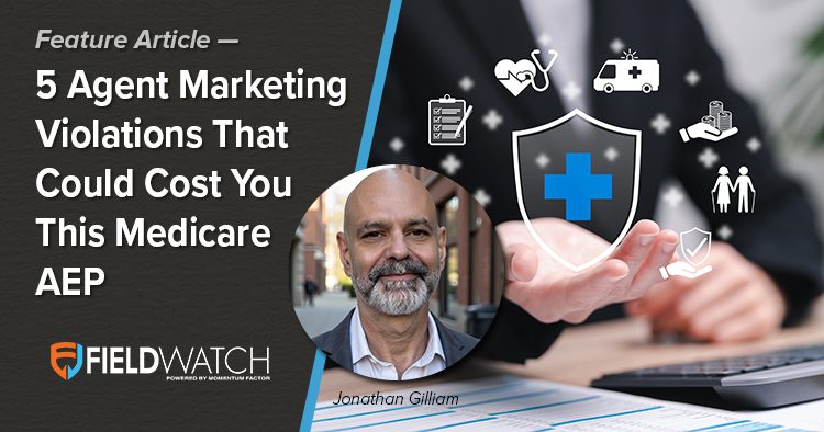 Feature Article: 5 Agent Marketing Violations That Could Cost You This Medicare AEP - by FieldWatch's Jonathan Gilliam
