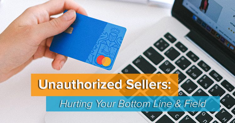 Unauthorized Sellers Are Hurting Your Bottom Line & Field